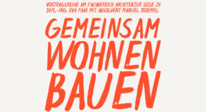 Fettgedruckter orangefarbener Text auf weißem Hintergrund wirbt für eine Architekturvorlesung an der FH Dortmund von Eva Trümel und Manuel Tosel mit dem Titel „Gemeinsam Wohnen Bauen“.